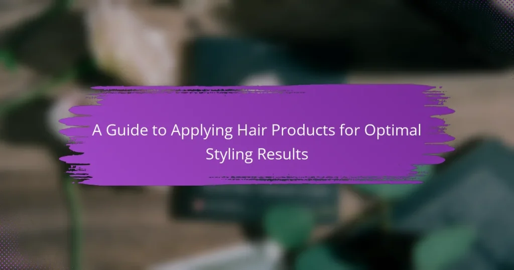 A Guide to Applying Hair Products for Optimal Styling Results