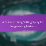 A Guide to Using Setting Spray for Long-Lasting Makeup