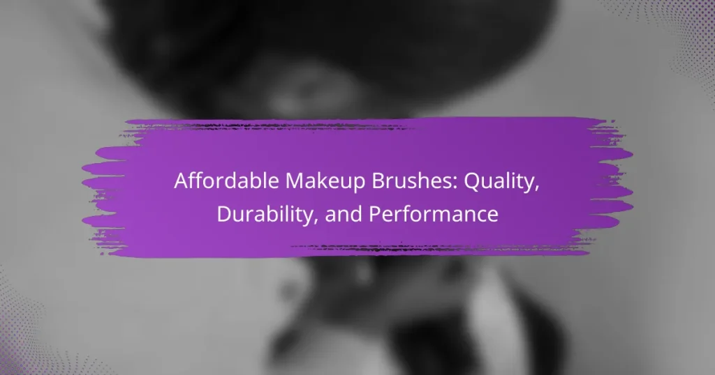 Affordable Makeup Brushes: Quality, Durability, and Performance