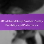 Affordable Makeup Brushes: Quality, Durability, and Performance