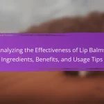 Analyzing the Effectiveness of Lip Balms: Ingredients, Benefits, and Usage Tips