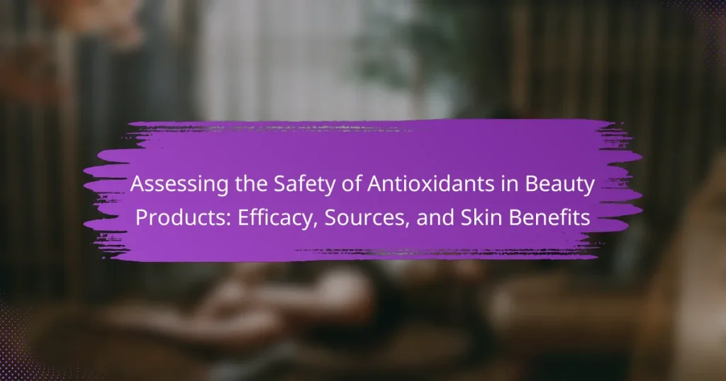 Assessing the Safety of Antioxidants in Beauty Products: Efficacy, Sources, and Skin Benefits