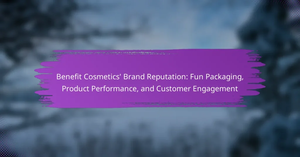 Benefit Cosmetics’ Brand Reputation: Fun Packaging, Product Performance, and Customer Engagement