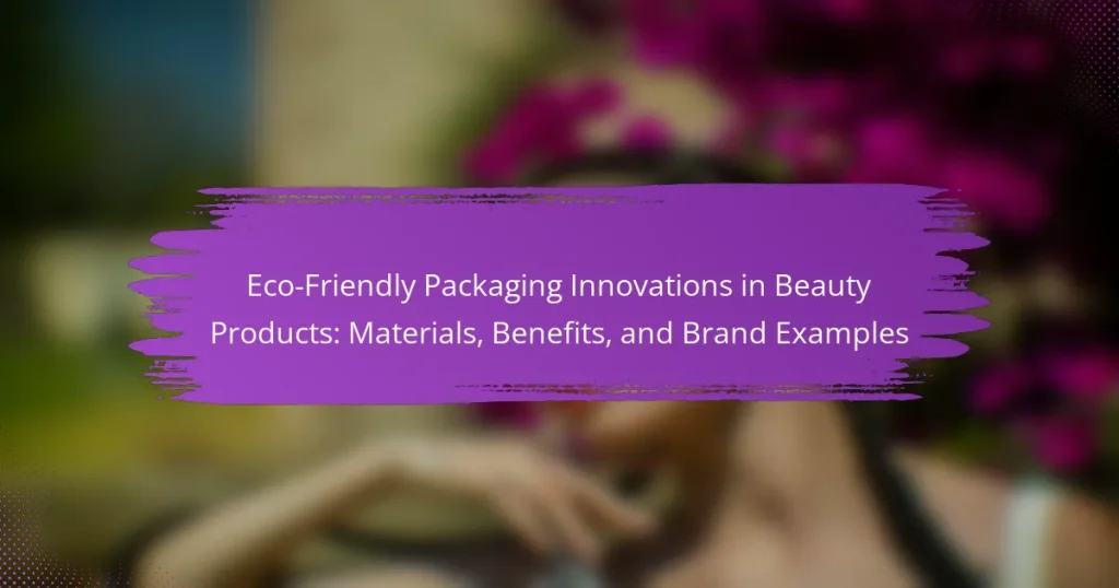 Eco-Friendly Packaging Innovations in Beauty Products: Materials, Benefits, and Brand Examples