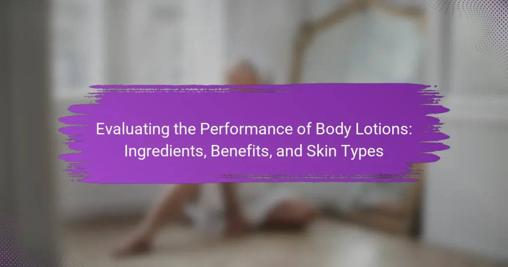 Evaluating the Performance of Body Lotions: Ingredients, Benefits, and Skin Types