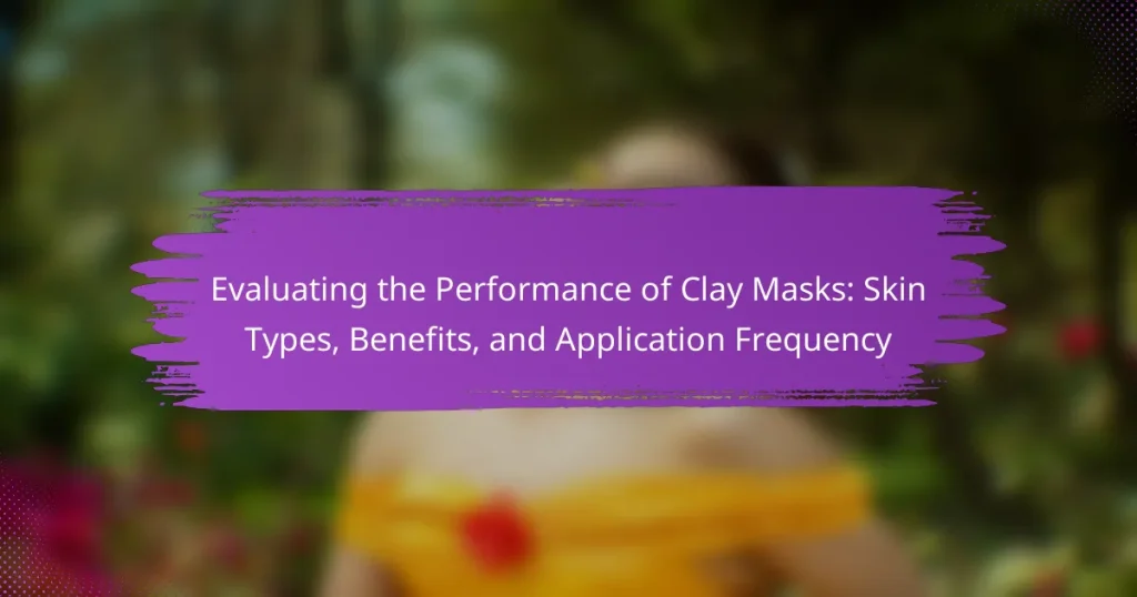 Evaluating the Performance of Clay Masks: Skin Types, Benefits, and Application Frequency