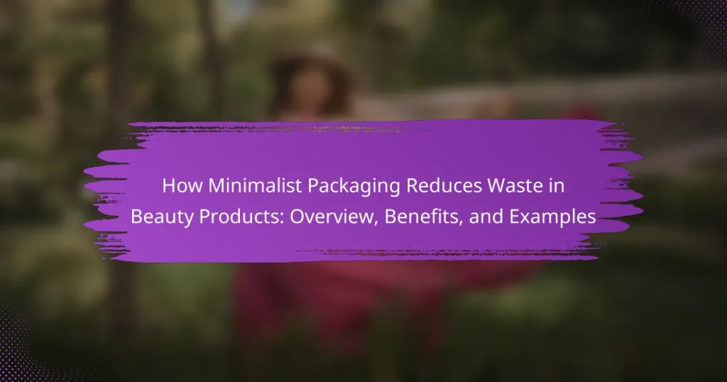 How Minimalist Packaging Reduces Waste in Beauty Products: Overview, Benefits, and Examples