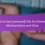 How to Use [censured] Oils for Enhanced Moisturization and Glow