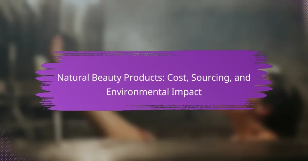 Natural Beauty Products: Cost, Sourcing, and Environmental Impact