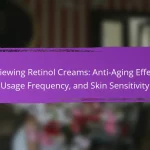 Reviewing Retinol Creams: Anti-Aging Effects, Usage Frequency, and Skin Sensitivity