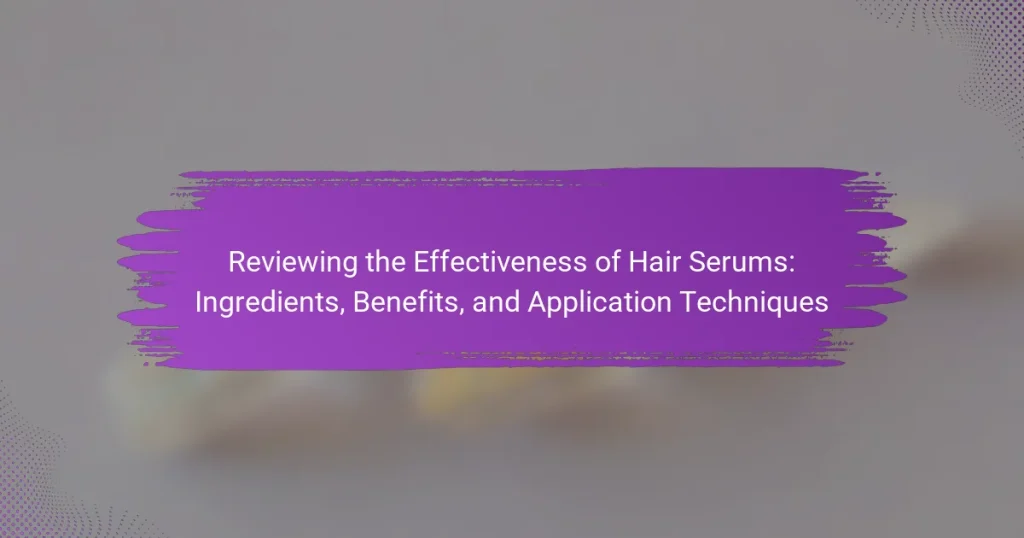 Reviewing the Effectiveness of Hair Serums: Ingredients, Benefits, and Application Techniques