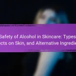 Safety of Alcohol in Skincare: Types, Effects on Skin, and Alternative Ingredients