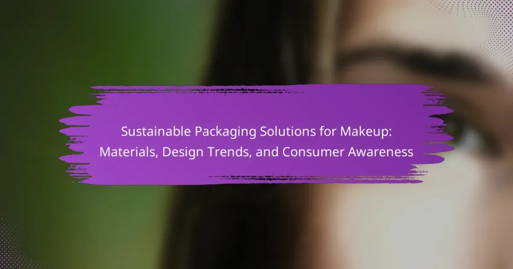 Sustainable Packaging Solutions for Makeup: Materials, Design Trends, and Consumer Awareness