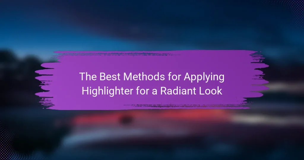 The Best Methods for Applying Highlighter for a Radiant Look