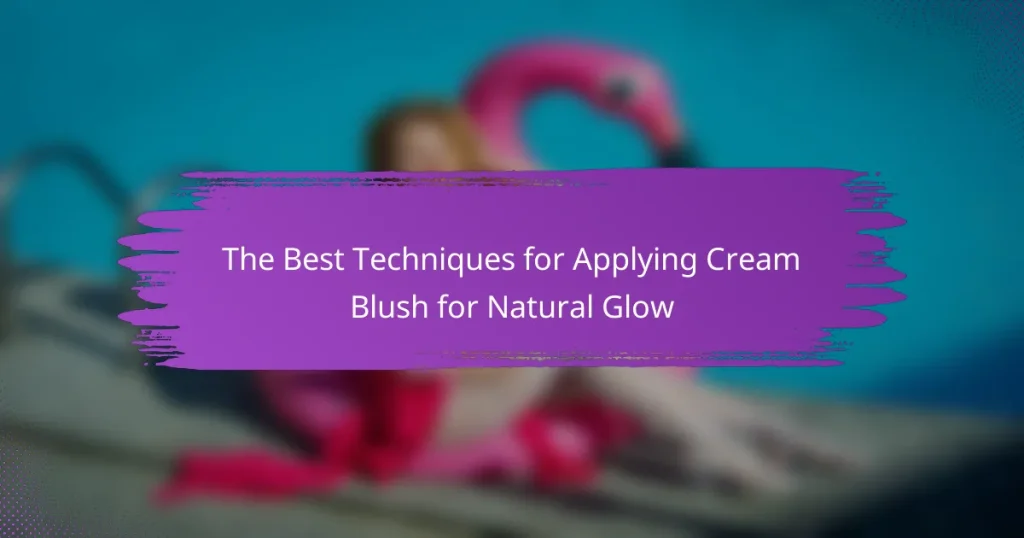 The Best Techniques for Applying Cream Blush for Natural Glow
