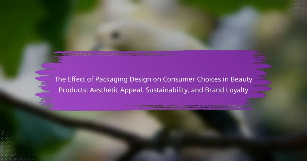The Effect of Packaging Design on Consumer Choices in Beauty Products: Aesthetic Appeal, Sustainability, and Brand Loyalty