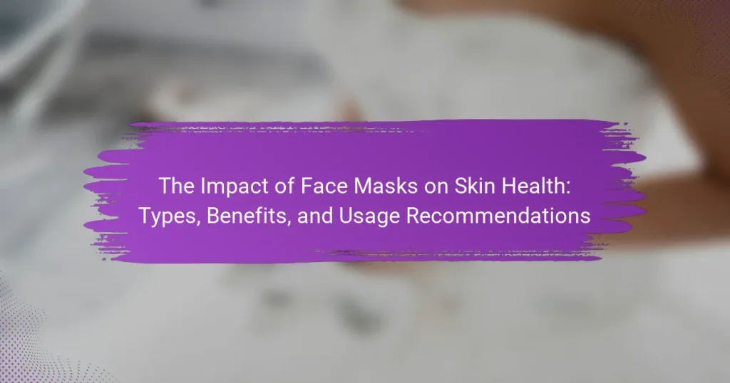 The Impact of Face Masks on Skin Health: Types, Benefits, and Usage Recommendations