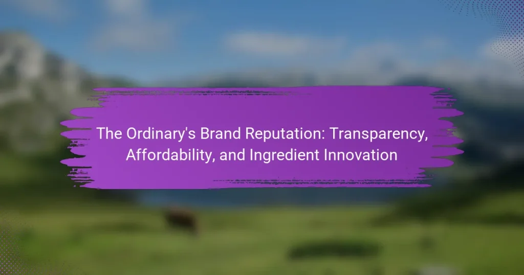 The Ordinary’s Brand Reputation: Transparency, Affordability, and Ingredient Innovation