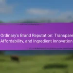 The Ordinary’s Brand Reputation: Transparency, Affordability, and Ingredient Innovation