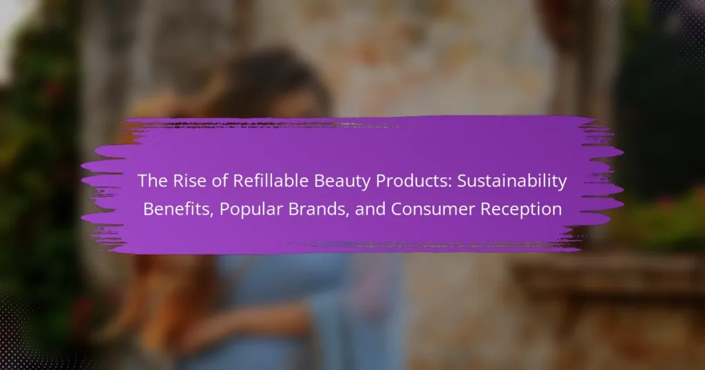 The Rise of Refillable Beauty Products: Sustainability Benefits, Popular Brands, and Consumer Reception