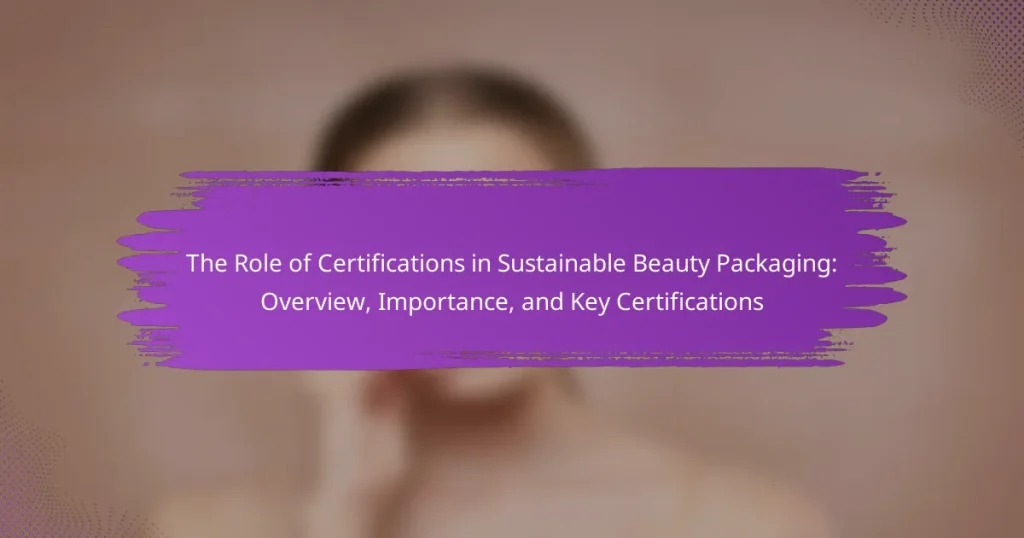 The Role of Certifications in Sustainable Beauty Packaging: Overview, Importance, and Key Certifications