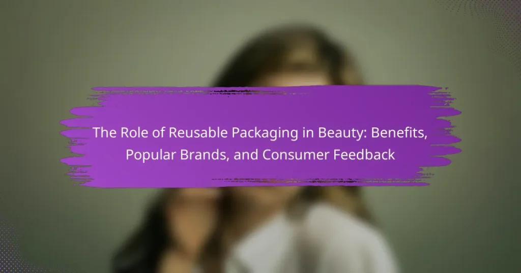 The Role of Reusable Packaging in Beauty: Benefits, Popular Brands, and Consumer Feedback
