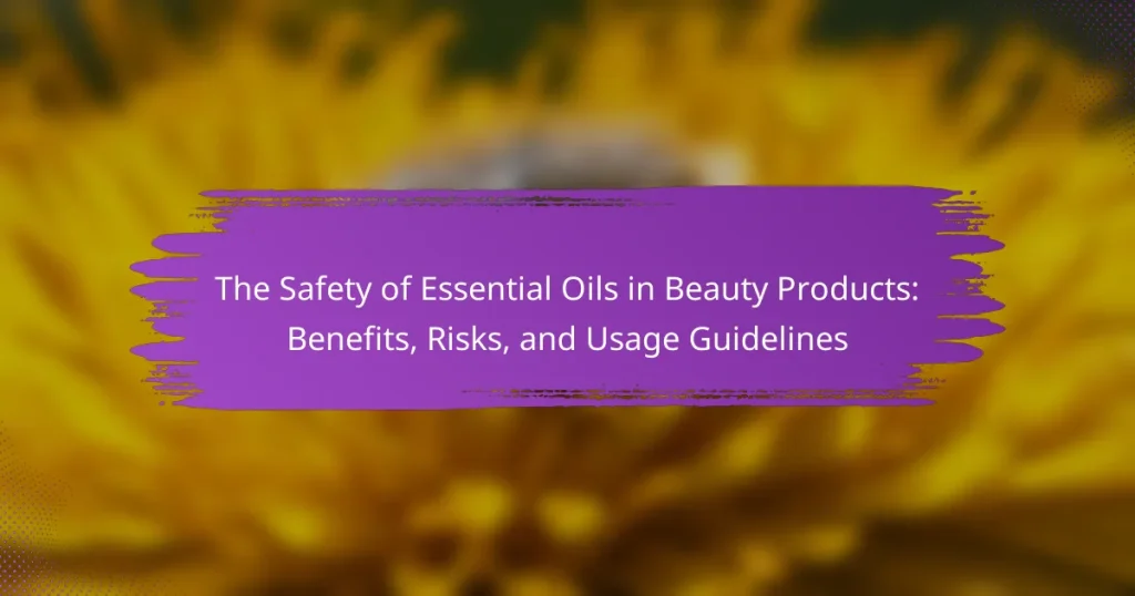 The Safety of Essential Oils in Beauty Products: Benefits, Risks, and Usage Guidelines
