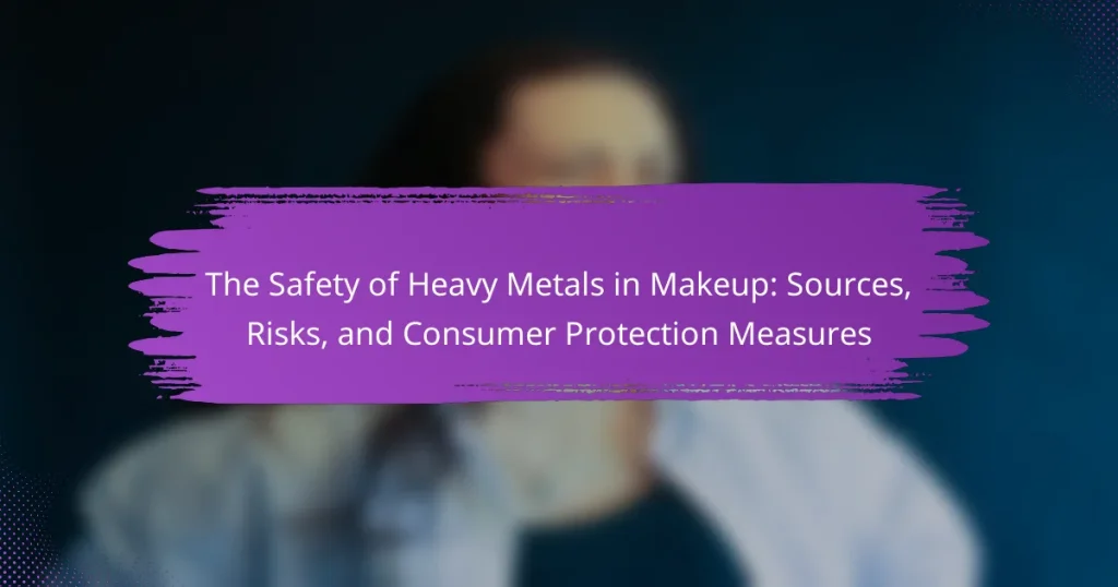 The Safety of Heavy Metals in Makeup: Sources, Risks, and Consumer Protection Measures