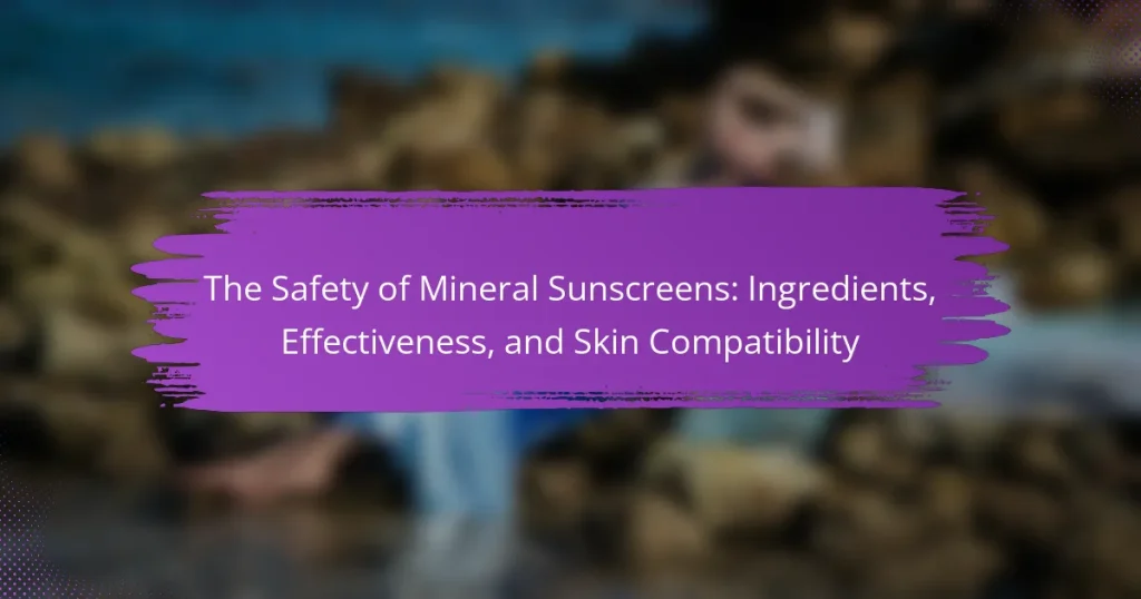 The Safety of Mineral Sunscreens: Ingredients, Effectiveness, and Skin Compatibility