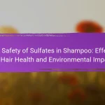 The Safety of Sulfates in Shampoo: Effects on Hair Health and Environmental Impact