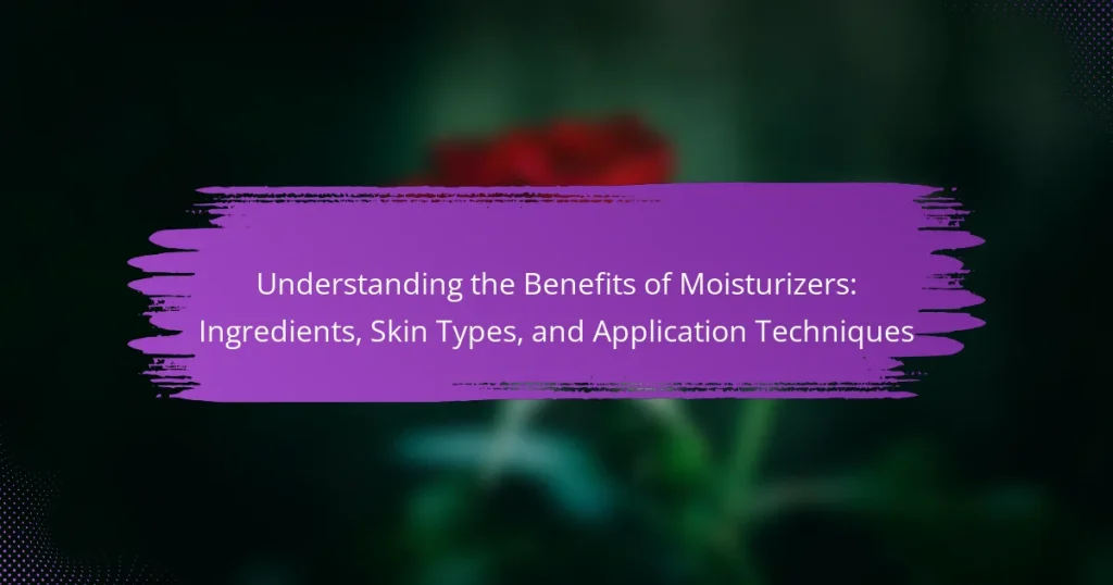 Understanding the Benefits of Moisturizers: Ingredients, Skin Types, and Application Techniques