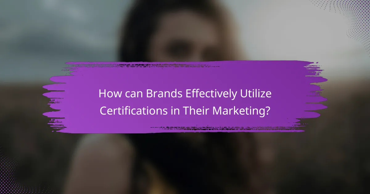 How can Brands Effectively Utilize Certifications in Their Marketing?