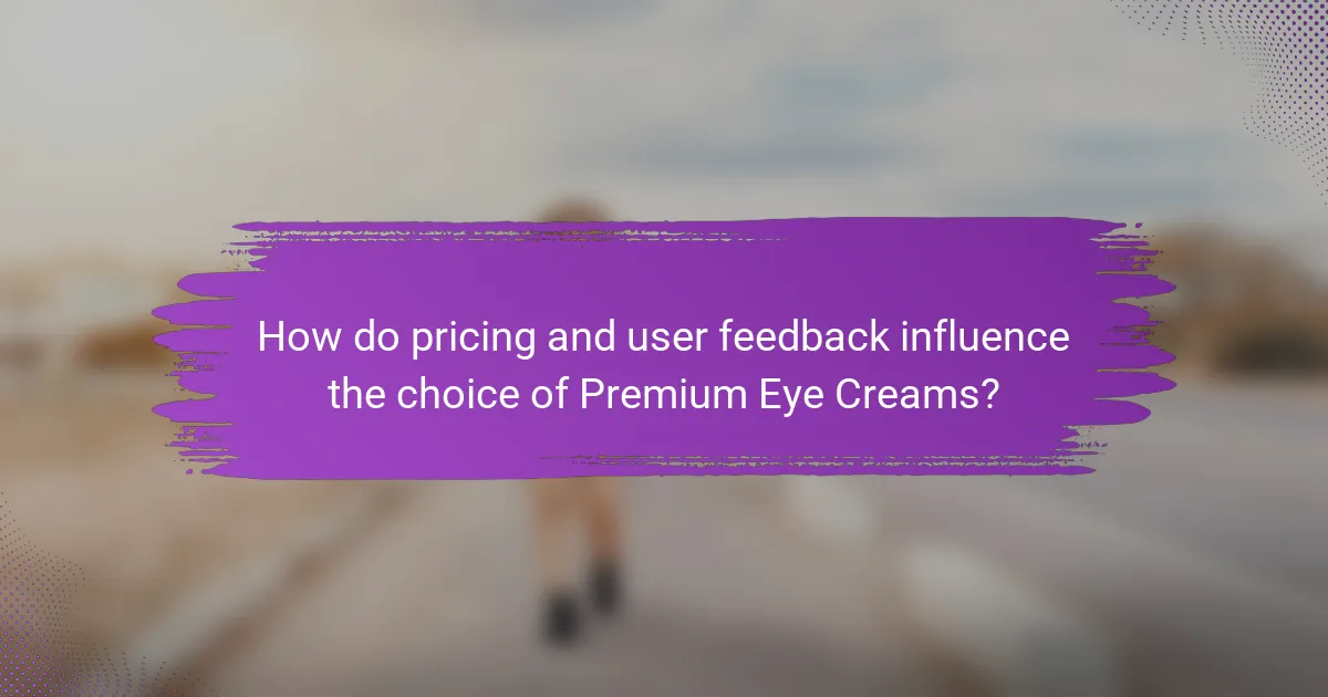How do pricing and user feedback influence the choice of Premium Eye Creams?