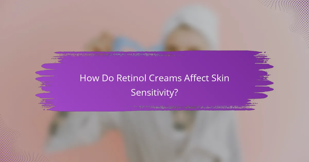 How Do Retinol Creams Affect Skin Sensitivity?