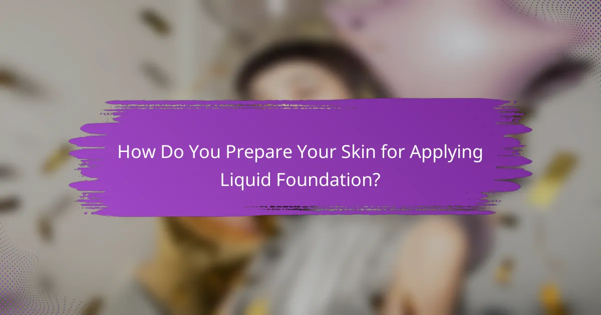 How Do You Prepare Your Skin for Applying Liquid Foundation?