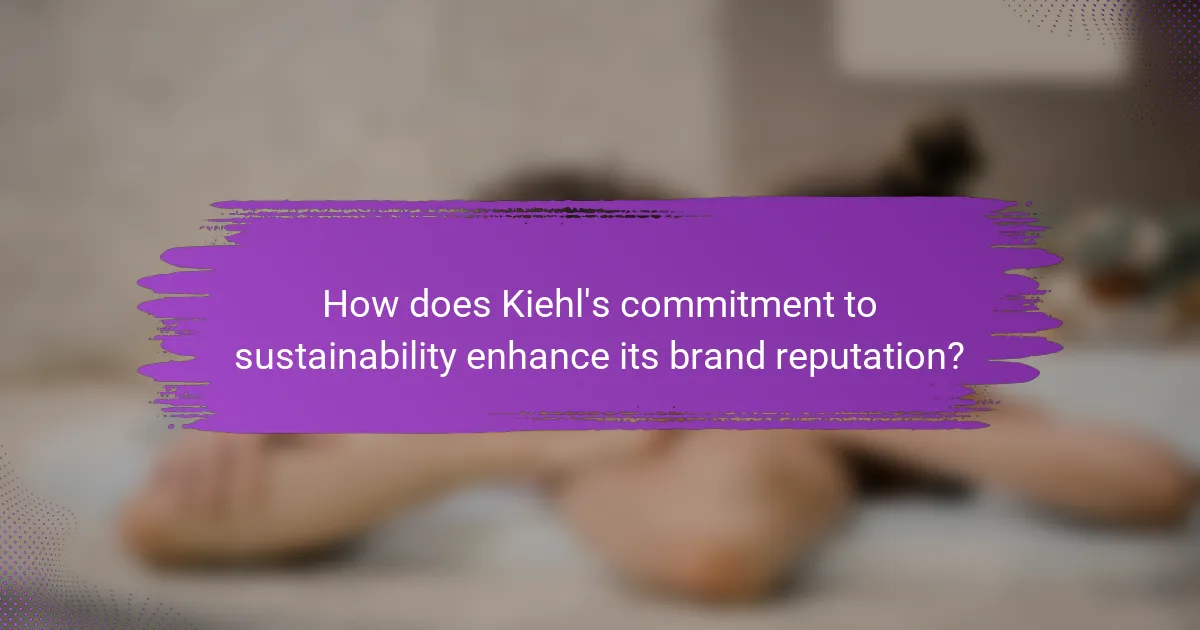 How does Kiehl's commitment to sustainability enhance its brand reputation?