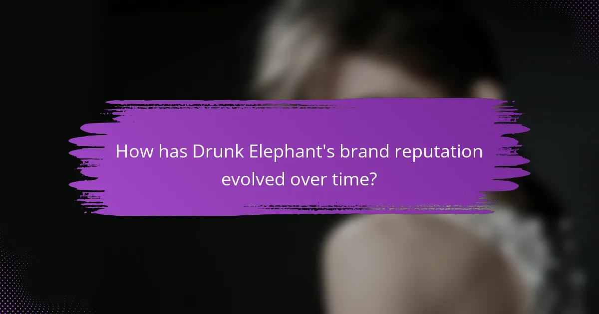 How has Drunk Elephant's brand reputation evolved over time?