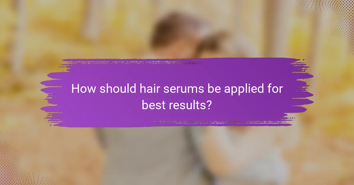 How should hair serums be applied for best results?
