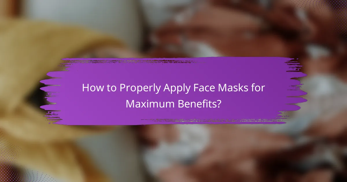 How to Properly Apply Face Masks for Maximum Benefits?