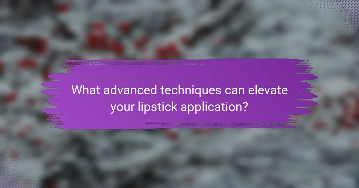 What advanced techniques can elevate your lipstick application?