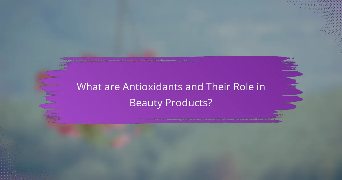 What are Antioxidants and Their Role in Beauty Products?