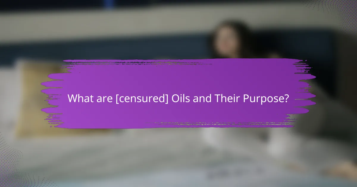 What are [censured] Oils and Their Purpose?