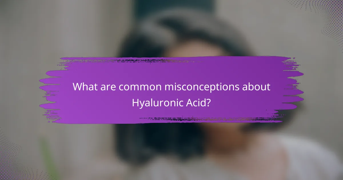 What are common misconceptions about Hyaluronic Acid?