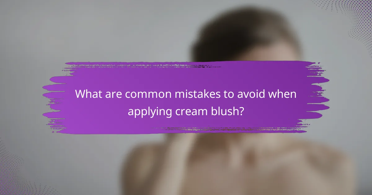 What are common mistakes to avoid when applying cream blush?