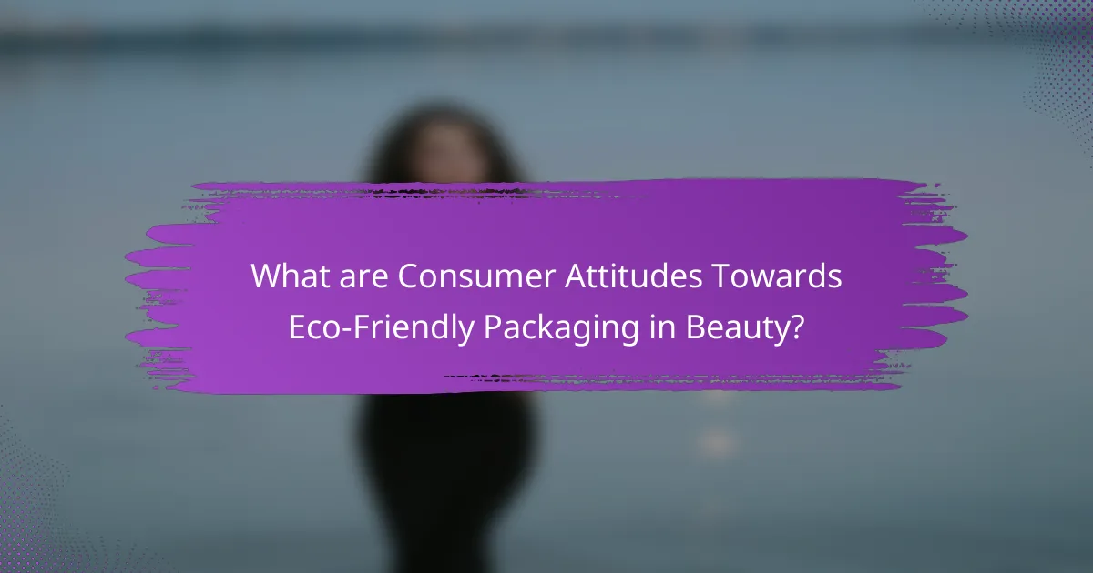 What are Consumer Attitudes Towards Eco-Friendly Packaging in Beauty?