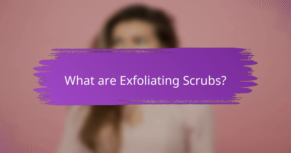 What are Exfoliating Scrubs?