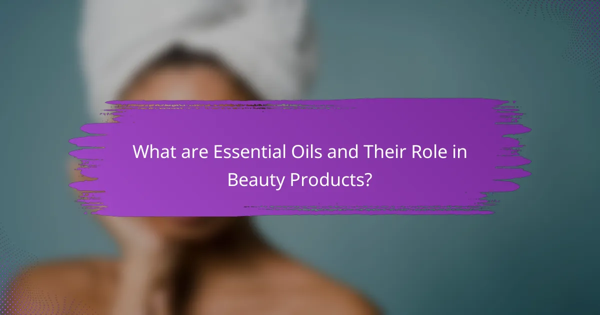 What are Essential Oils and Their Role in Beauty Products?