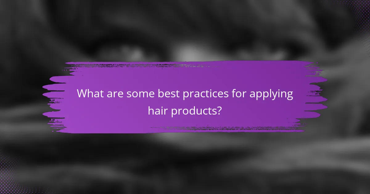What are some best practices for applying hair products?