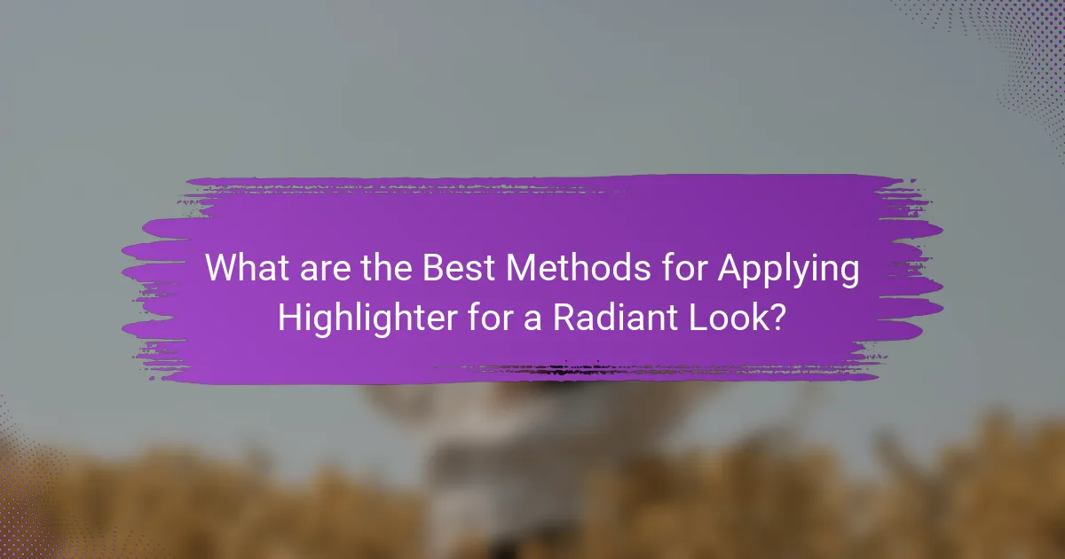 What are the Best Methods for Applying Highlighter for a Radiant Look?