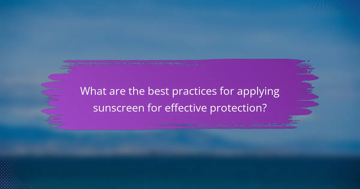 What are the best practices for applying sunscreen for effective protection?